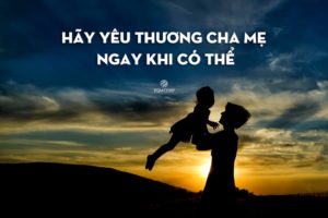 hãy yêu thương cha mẹ khi còn có thể